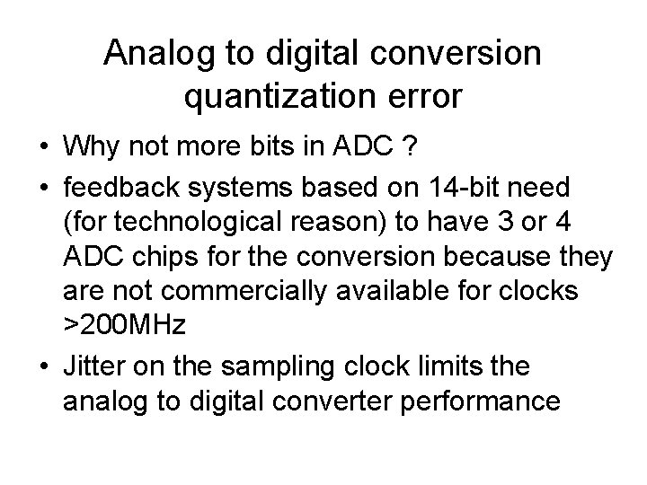 Analog to digital conversion quantization error • Why not more bits in ADC ?