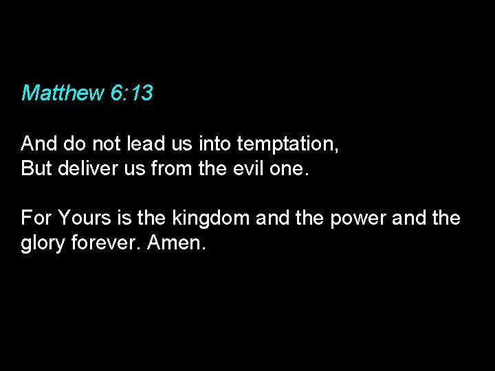 Matthew 6: 13 And do not lead us into temptation, But deliver us from