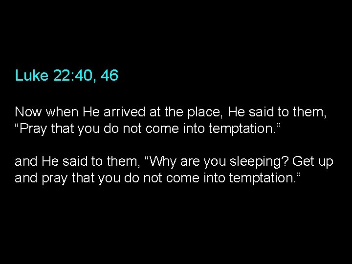 Luke 22: 40, 46 Now when He arrived at the place, He said to