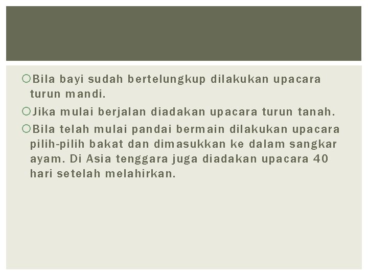  Bila bayi sudah bertelungkup dilakukan upacara turun mandi. Jika mulai berjalan diadakan upacara