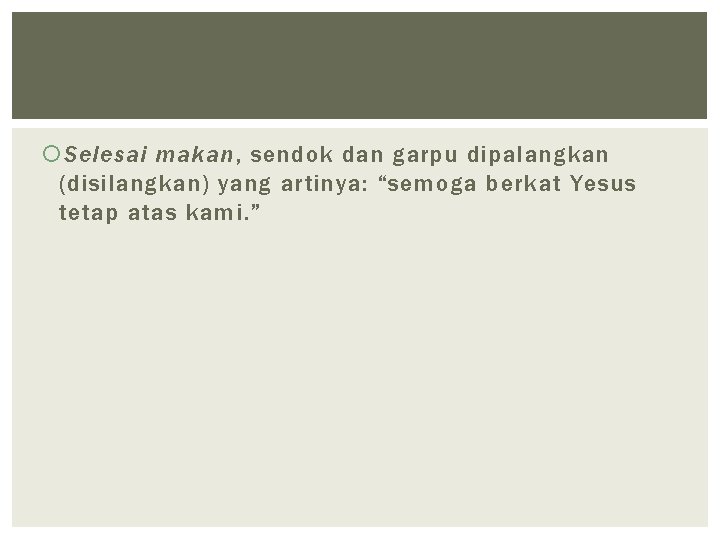  Selesai makan, sendok dan garpu dipalangkan (disilangkan) yang artinya: “semoga berkat Yesus tetap