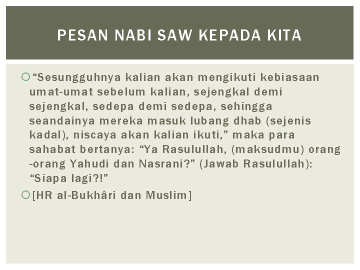 PESAN NABI SAW KEPADA KITA “Sesungguhnya kalian akan mengikuti kebiasaan umat-umat sebelum kalian, sejengkal