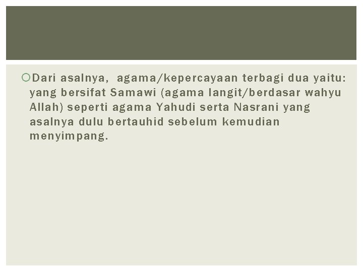  Dari asalnya, agama/kepercayaan terbagi dua yaitu: yang bersifat Samawi (agama langit/berdasar wahyu Allah)