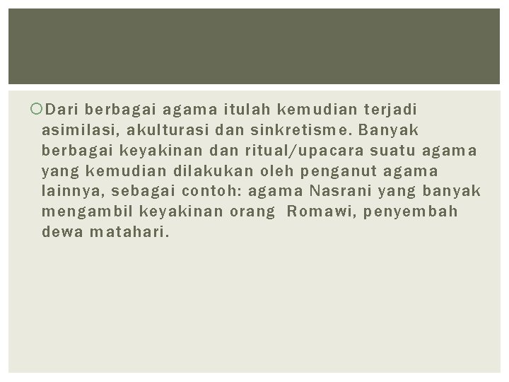 Dari berbagai agama itulah kemudian terjadi asimilasi, akulturasi dan sinkretisme. Banyak berbagai keyakinan