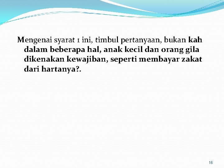 Mengenai syarat 1 ini, timbul pertanyaan, bukan kah dalam beberapa hal, anak kecil dan