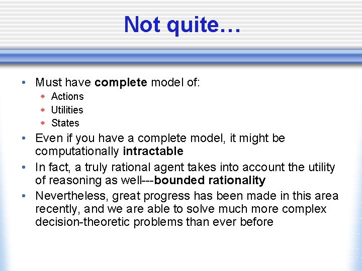 Not quite… • Must have complete model of: w Actions w Utilities w States