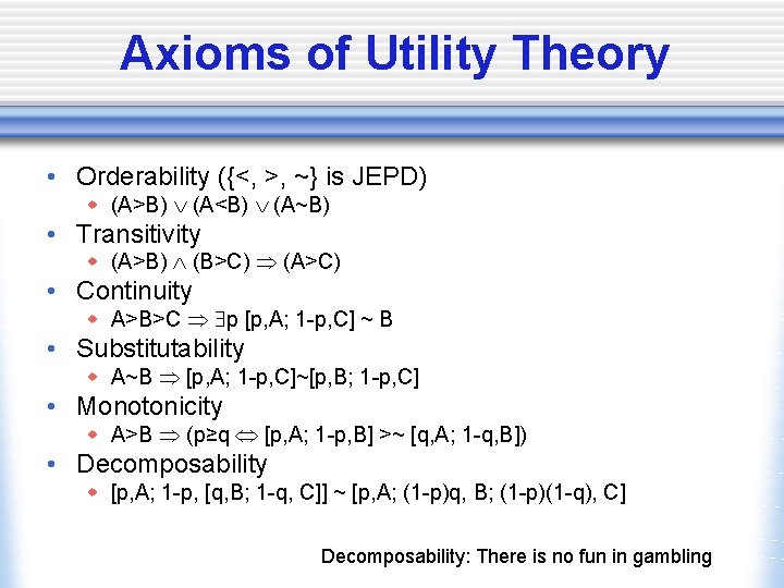 Axioms of Utility Theory • Orderability ({<, >, ~} is JEPD) w (A>B) (A<B)