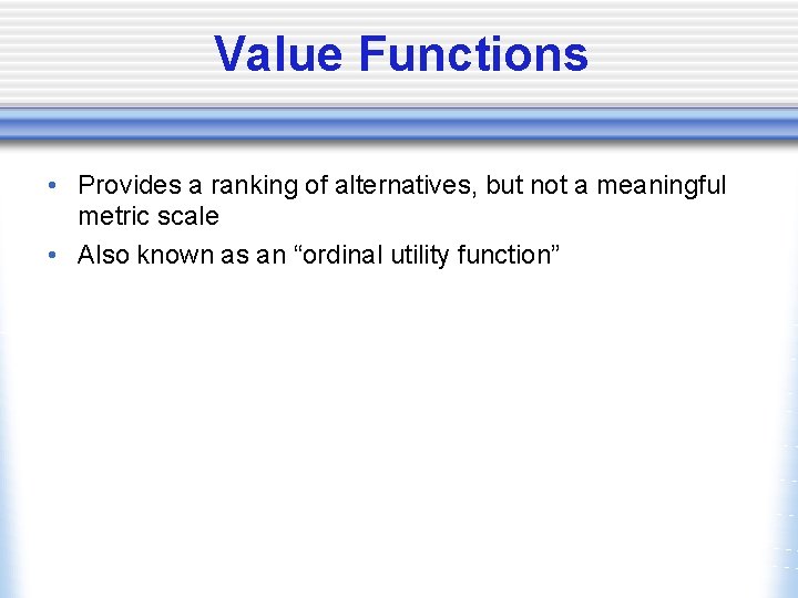 Value Functions • Provides a ranking of alternatives, but not a meaningful metric scale