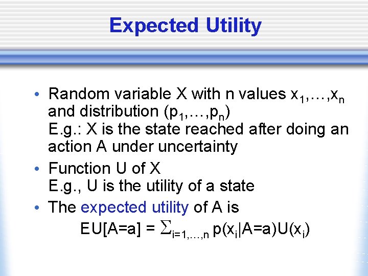 Expected Utility • Random variable X with n values x 1, …, xn and