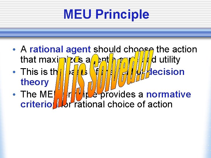 MEU Principle • A rational agent should choose the action that maximizes agent’s expected