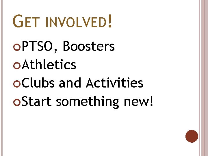 GET INVOLVED! PTSO, Boosters Athletics Clubs and Activities Start something new! 