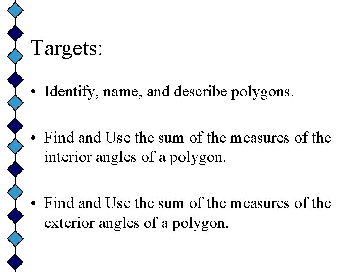 Targets: • Identify, name, and describe polygons. • Find and Use the sum of