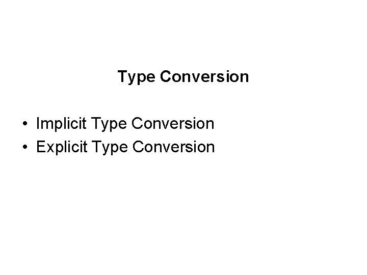 Type Conversion • Implicit Type Conversion • Explicit Type Conversion 