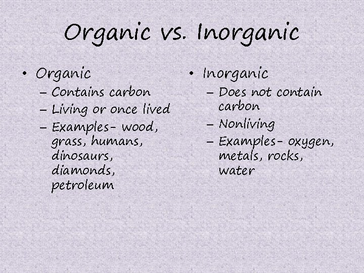 Organic vs. Inorganic • Organic – Contains carbon – Living or once lived –