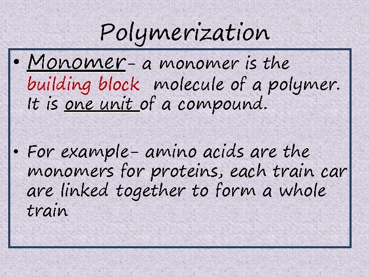 Polymerization • Monomer- a monomer is the building block molecule of a polymer. It