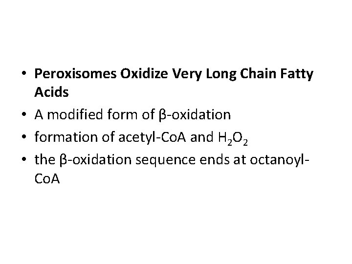  • Peroxisomes Oxidize Very Long Chain Fatty Acids • A modified form of