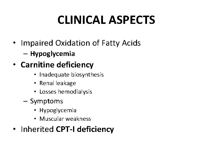 CLINICAL ASPECTS • Impaired Oxidation of Fatty Acids – Hypoglycemia • Carnitine deficiency •