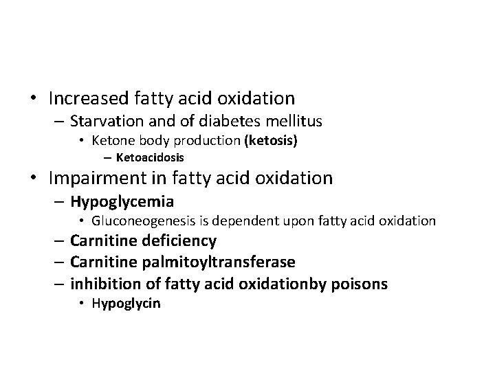  • Increased fatty acid oxidation – Starvation and of diabetes mellitus • Ketone