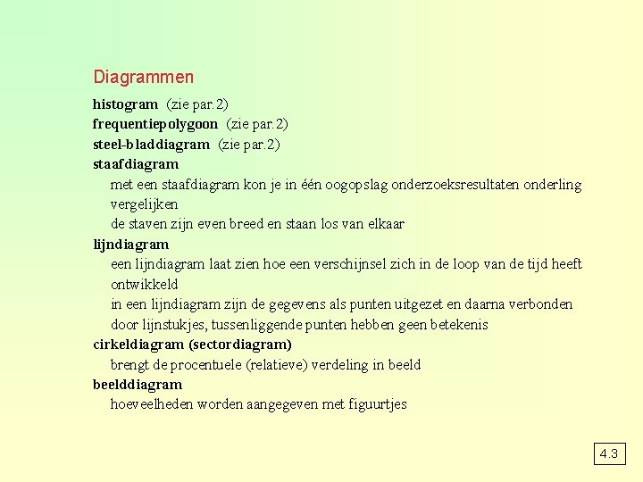 Diagrammen histogram (zie par. 2) frequentiepolygoon (zie par. 2) steel-bladdiagram (zie par. 2) staafdiagram