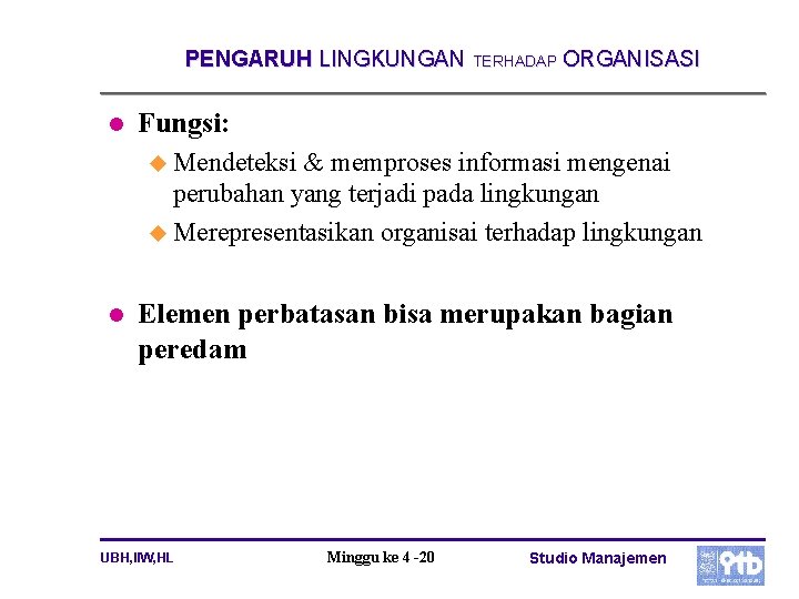 PENGARUH LINGKUNGAN TERHADAP ORGANISASI l Fungsi: u Mendeteksi & memproses informasi mengenai perubahan yang