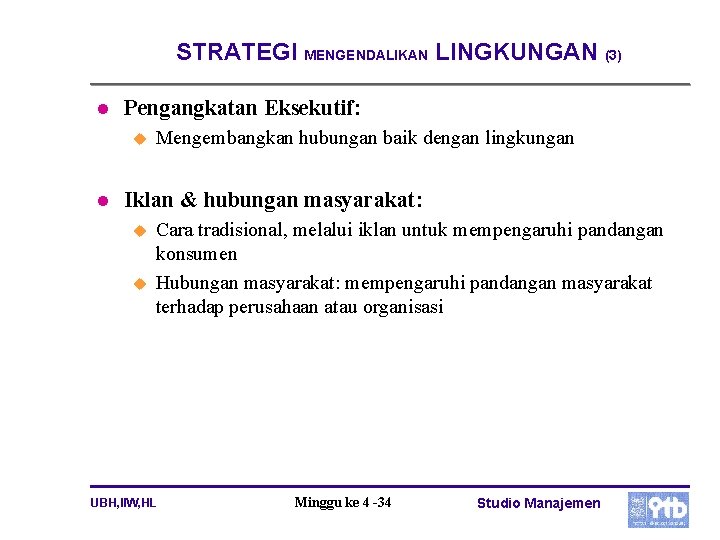 STRATEGI MENGENDALIKAN LINGKUNGAN (3) l Pengangkatan Eksekutif: u l Mengembangkan hubungan baik dengan lingkungan