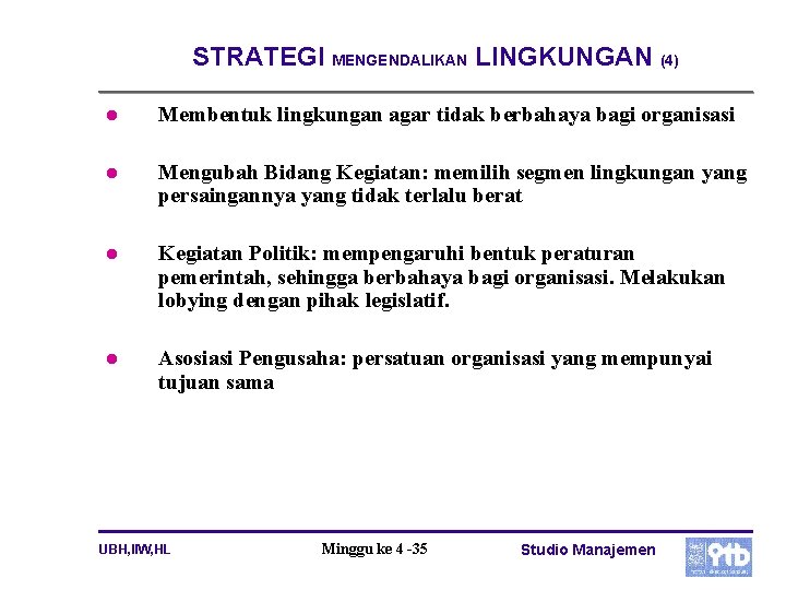 STRATEGI MENGENDALIKAN LINGKUNGAN (4) l Membentuk lingkungan agar tidak berbahaya bagi organisasi l Mengubah