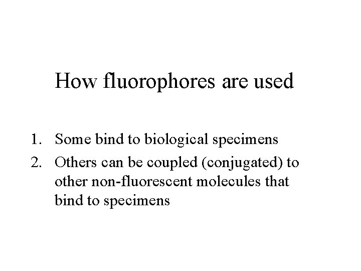 How fluorophores are used 1. Some bind to biological specimens 2. Others can be