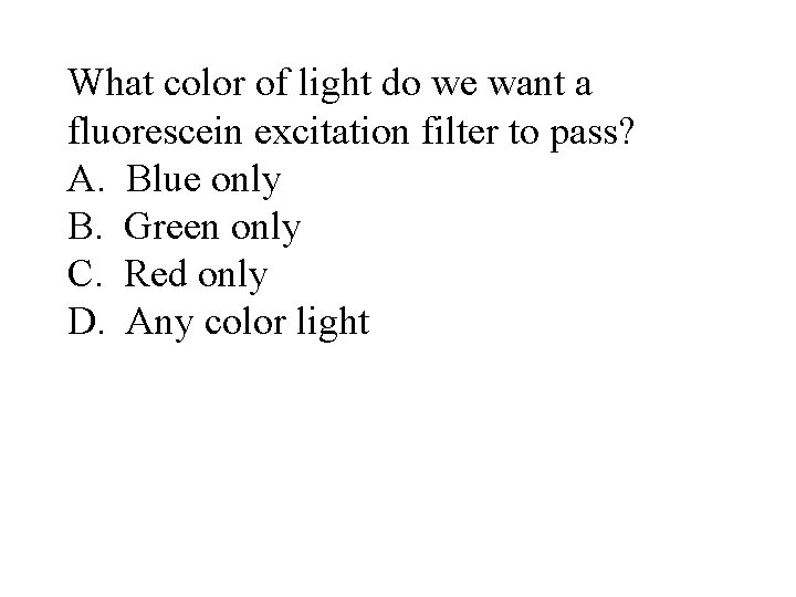 What color of light do we want a fluorescein excitation filter to pass? A.