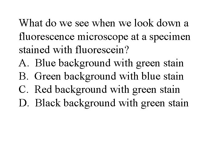What do we see when we look down a fluorescence microscope at a specimen