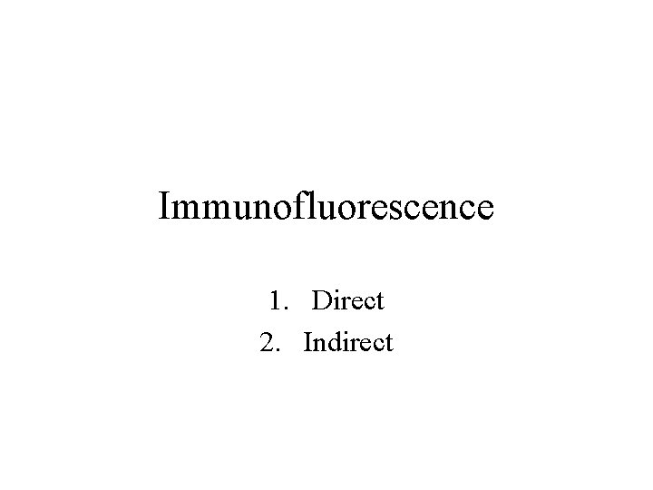 Immunofluorescence 1. Direct 2. Indirect 