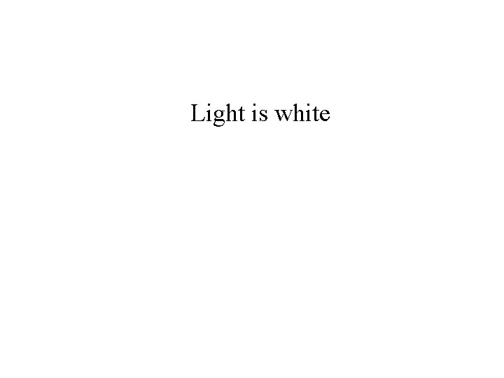 Light is white 