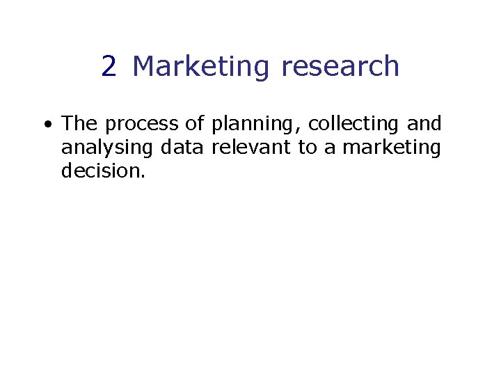 2 Marketing research • The process of planning, collecting and analysing data relevant to