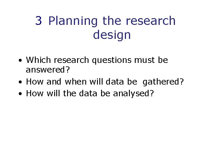 3 Planning the research design • Which research questions must be answered? • How