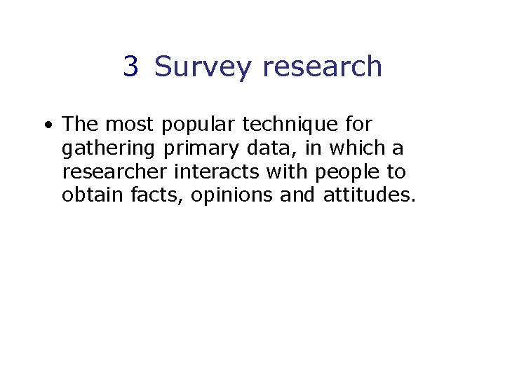 3 Survey research • The most popular technique for gathering primary data, in which