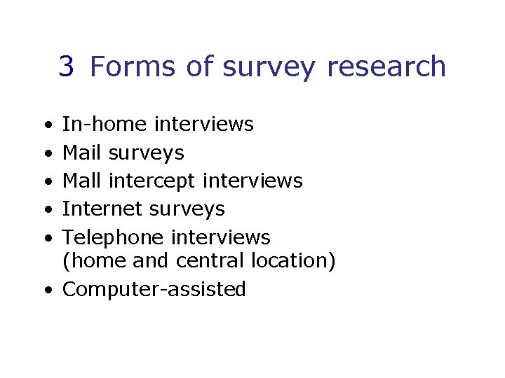 3 Forms of survey research • • • In-home interviews Mail surveys Mall intercept