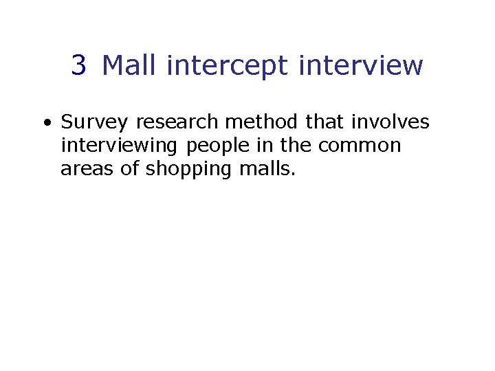 3 Mall intercept interview • Survey research method that involves interviewing people in the