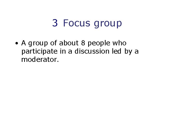 3 Focus group • A group of about 8 people who participate in a
