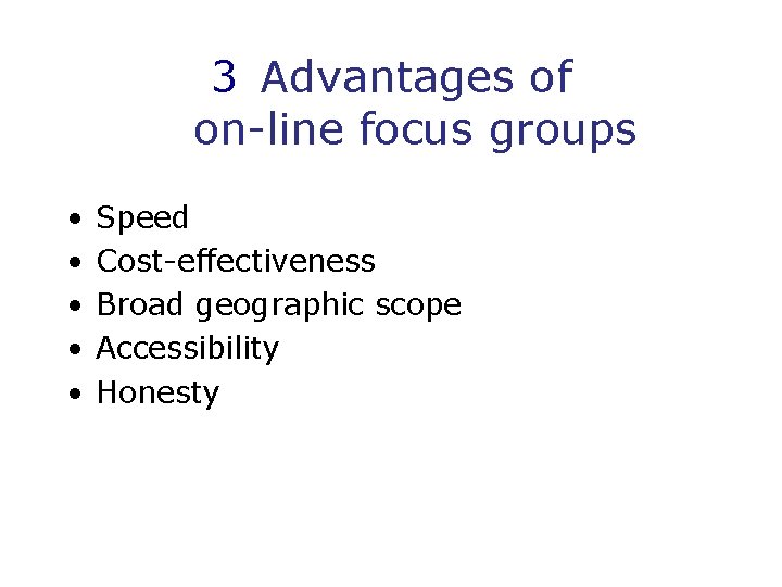 3 Advantages of on-line focus groups • • • Speed Cost-effectiveness Broad geographic scope