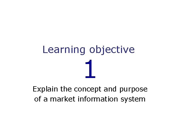 Learning objective 1 Explain the concept and purpose of a market information system 