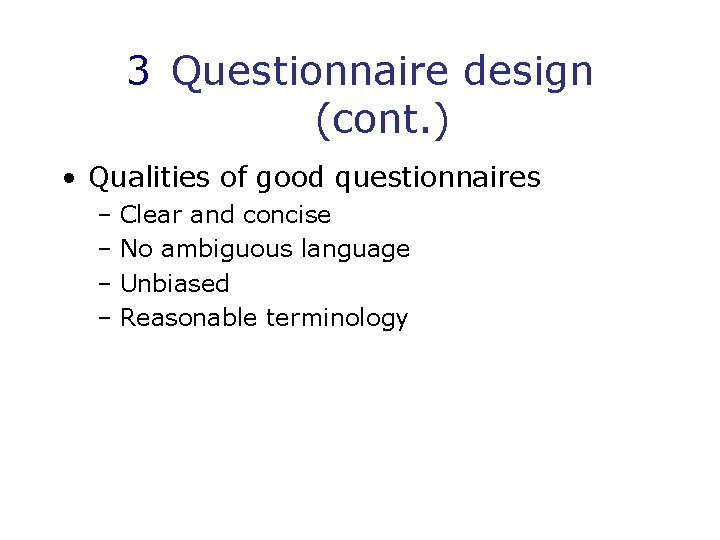 3 Questionnaire design (cont. ) • Qualities of good questionnaires – Clear and concise
