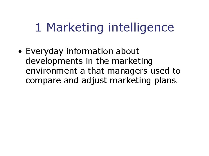 1 Marketing intelligence • Everyday information about developments in the marketing environment a that