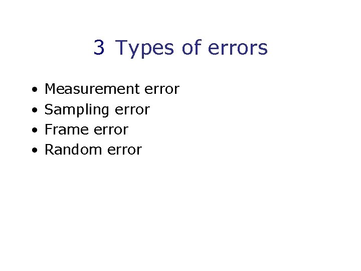 3 Types of errors • • Measurement error Sampling error Frame error Random error