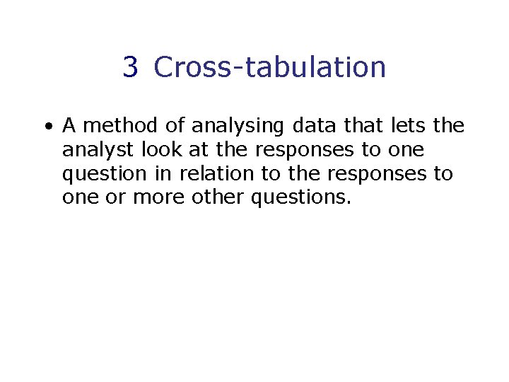 3 Cross-tabulation • A method of analysing data that lets the analyst look at