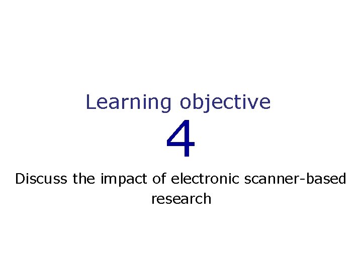 Learning objective 4 Discuss the impact of electronic scanner-based research 