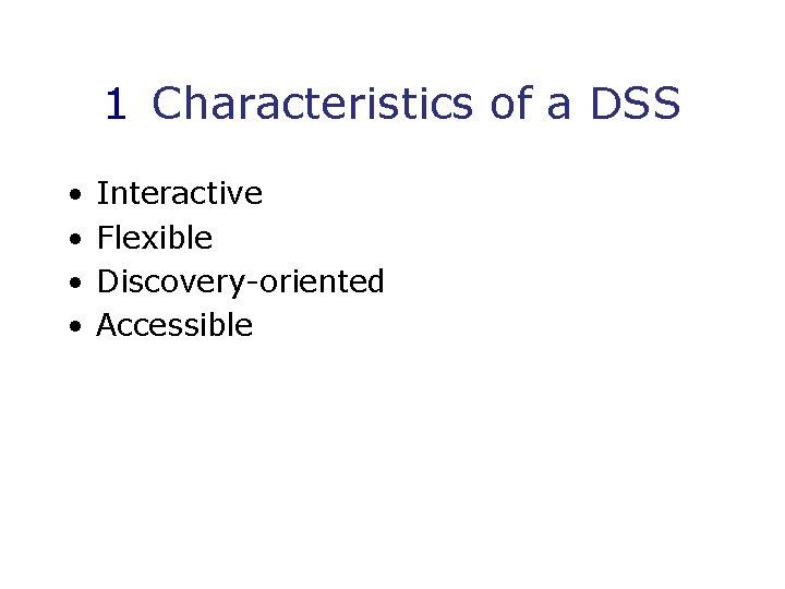 1 Characteristics of a DSS • • Interactive Flexible Discovery-oriented Accessible 