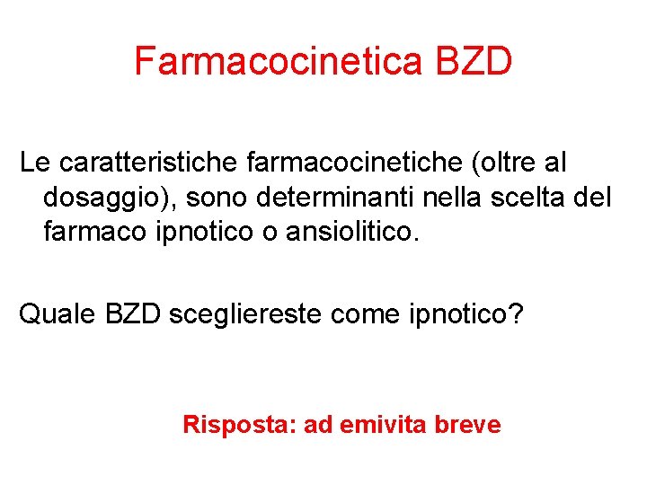 Farmacocinetica BZD Le caratteristiche farmacocinetiche (oltre al dosaggio), sono determinanti nella scelta del farmaco