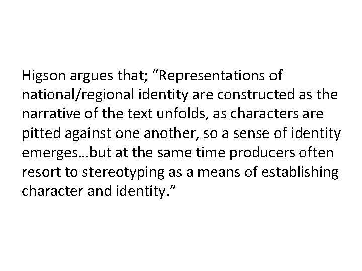 Higson argues that; “Representations of national/regional identity are constructed as the narrative of the