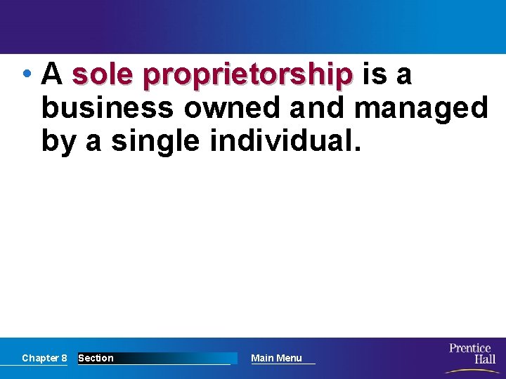  • A sole proprietorship is a business owned and managed by a single