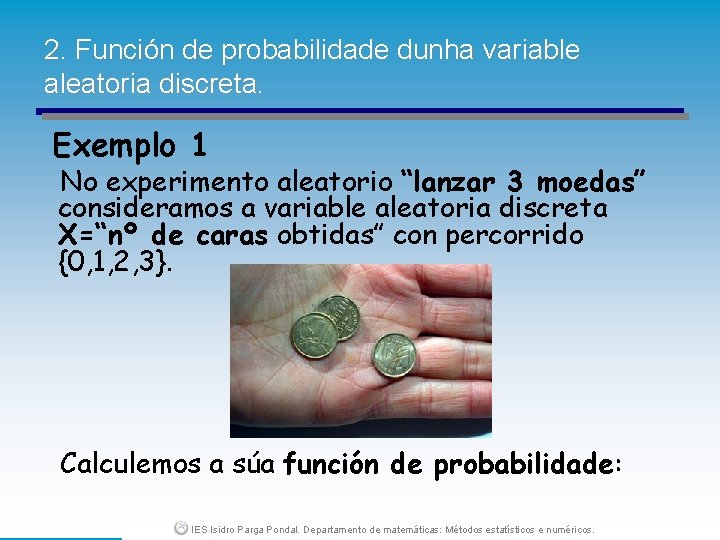 2. Función de probabilidade dunha variable aleatoria discreta. Exemplo 1 No experimento aleatorio “lanzar