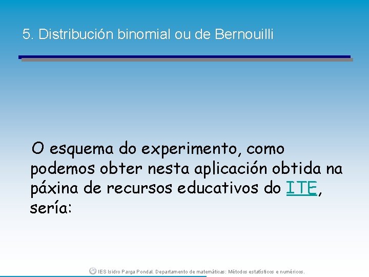 5. Distribución binomial ou de Bernouilli O esquema do experimento, como podemos obter nesta